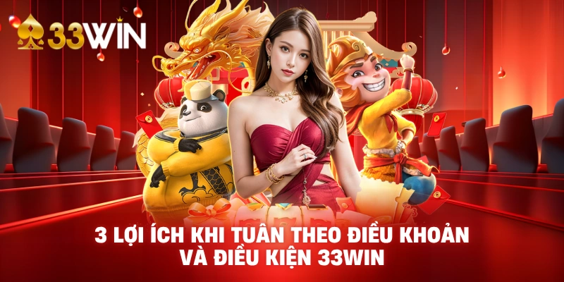 3 lợi ích khi tuân theo điều khoản và điều kiện 33WIN
