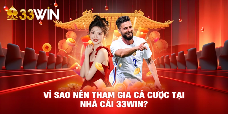 Vì sao nên tham gia cá cược tại nhà cái 33WIN?
